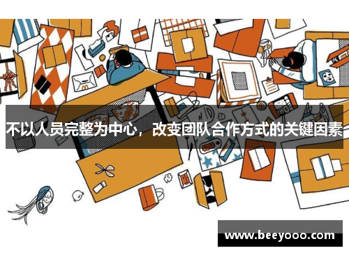 不以人员完整为中心,改变团队合作方式的关键因素